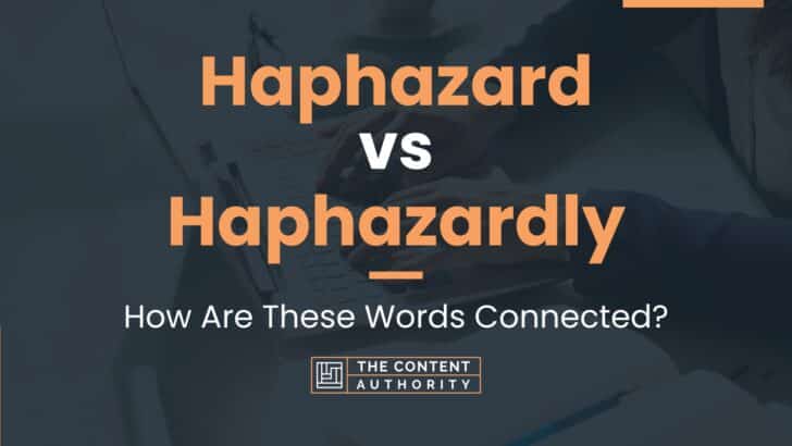 Haphazard vs Haphazardly: How Are These Words Connected?