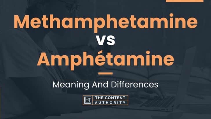 Methamphetamine Vs Amphétamine: Meaning And Differences