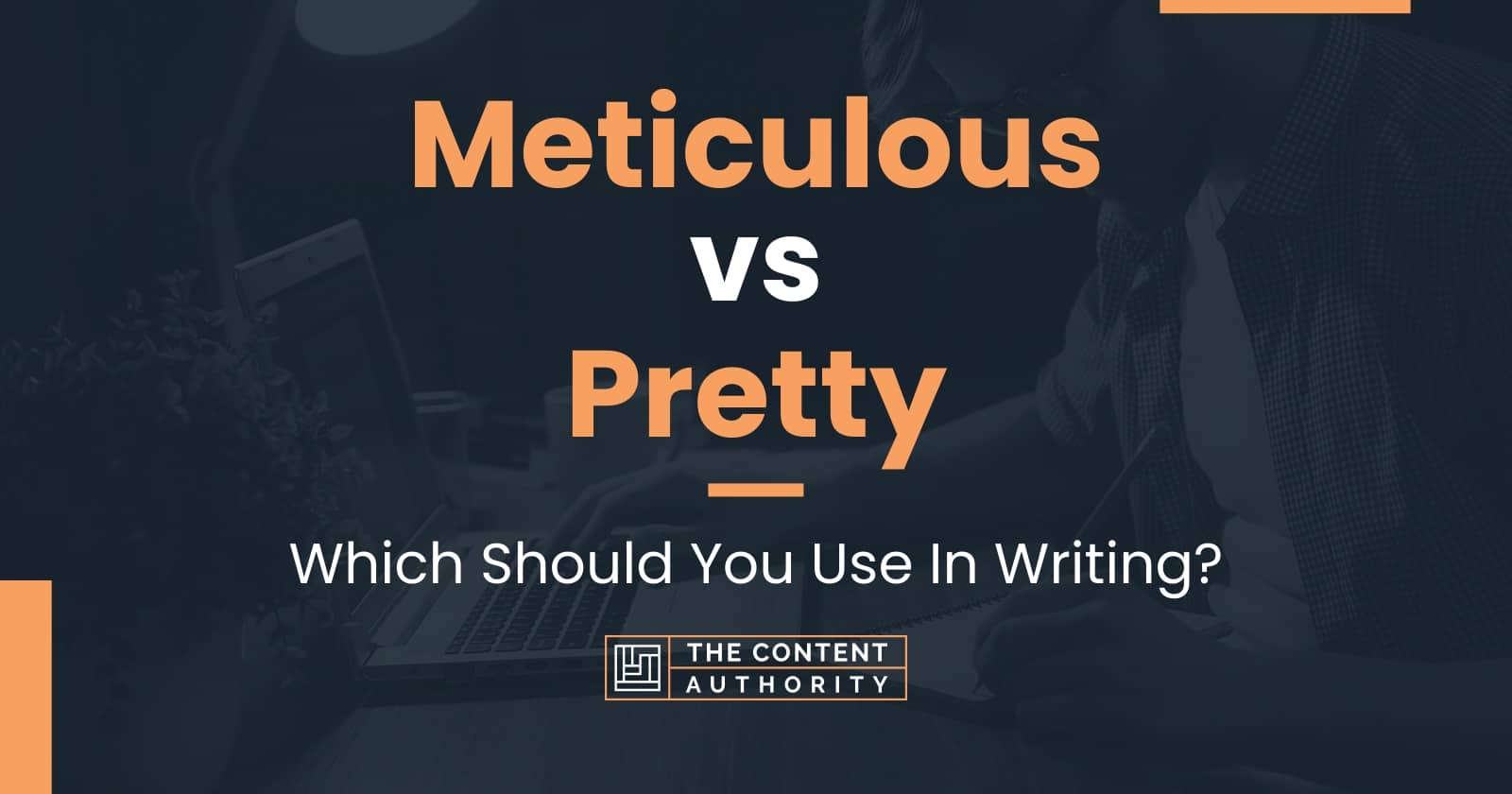 Meticulous vs Pretty: Which Should You Use In Writing?