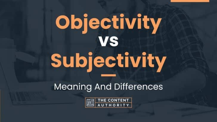 Objectivity vs Subjectivity: Meaning And Differences