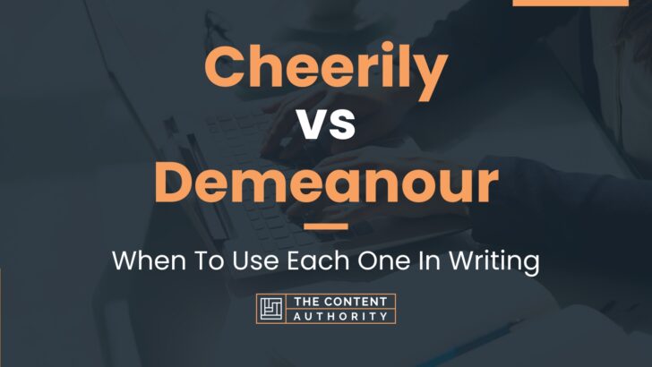 Cheerily vs Demeanour: When To Use Each One In Writing