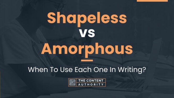 shapeless-vs-amorphous-when-to-use-each-one-in-writing