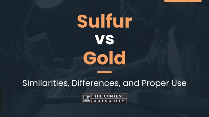 Sulfur vs Gold: Similarities, Differences, and Proper Use