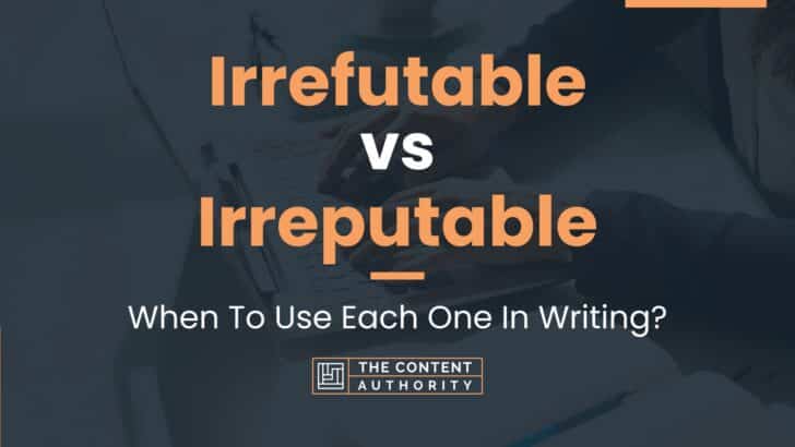 Irrefutable vs Irreputable: When To Use Each One In Writing?