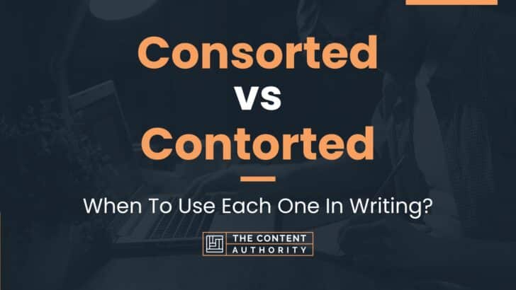 Consorted vs Contorted: When To Use Each One In Writing?