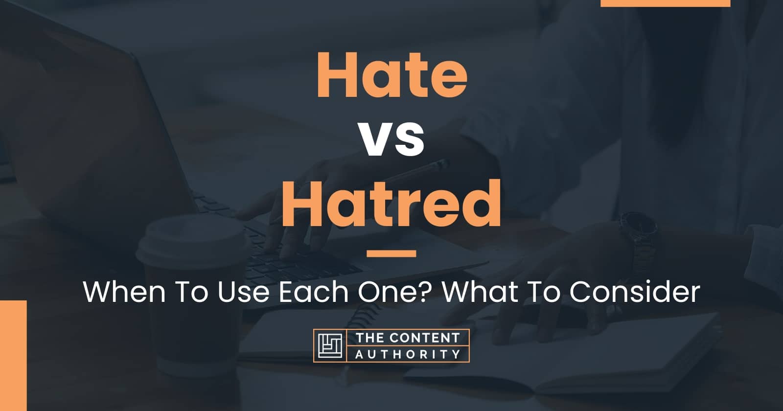 hate-vs-hatred-when-to-use-each-one-what-to-consider