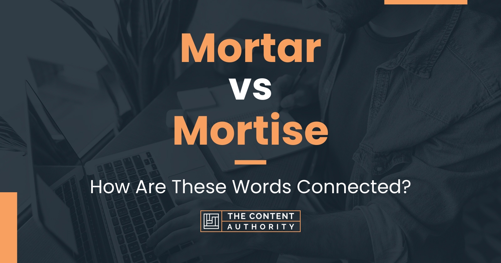 Mortar vs Mortise How Are These Words Connected?