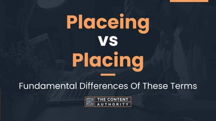 Placeing vs Placing: Fundamental Differences Of These Terms