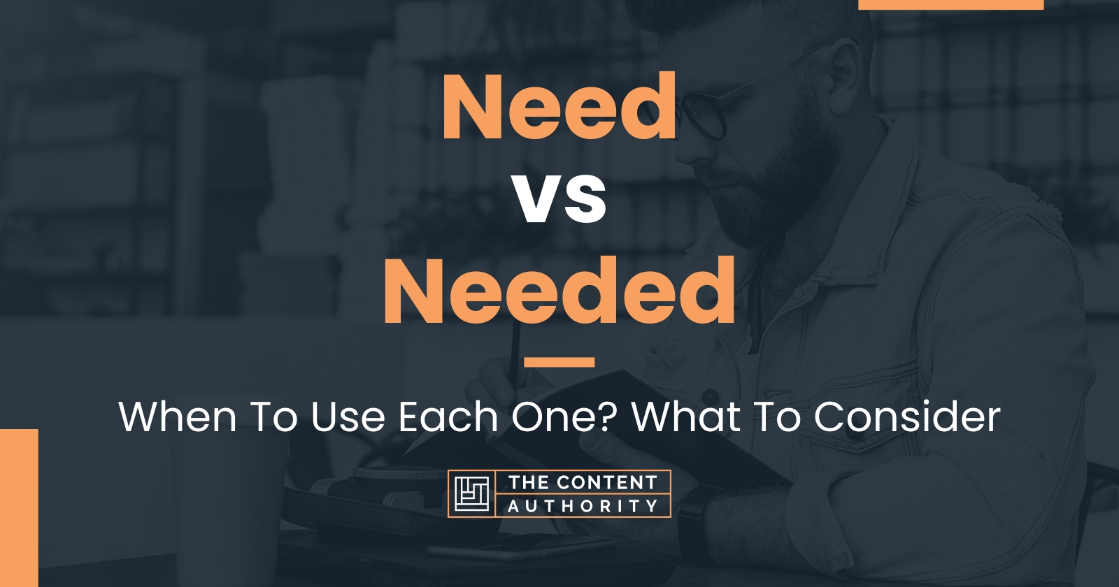 Need vs Needed: When To Use Each One? What To Consider