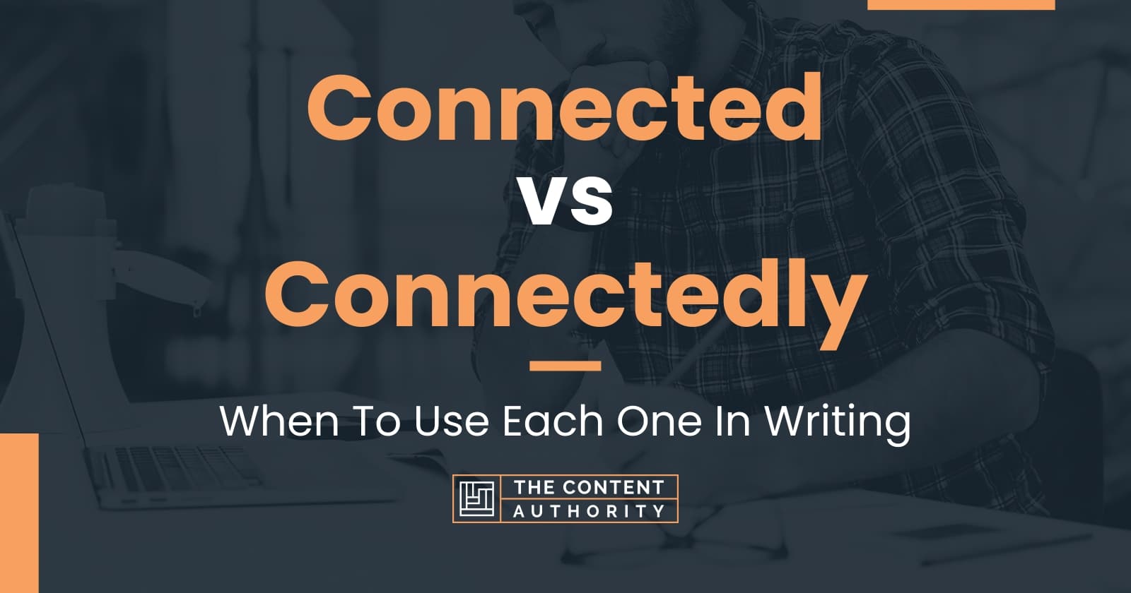 Connected vs Connectedly: When To Use Each One In Writing