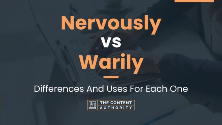 Nervously vs Warily: Differences And Uses For Each One