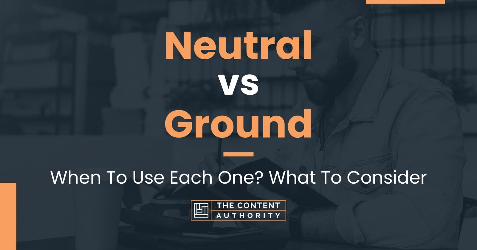 Neutral vs Ground: When To Use Each One? What To Consider