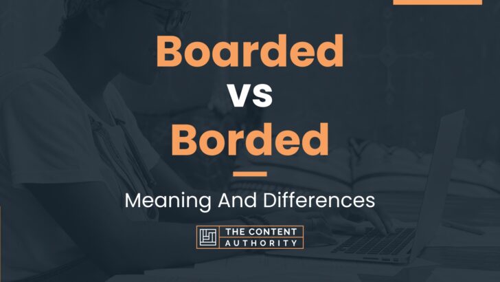 Boarded vs Borded: Meaning And Differences
