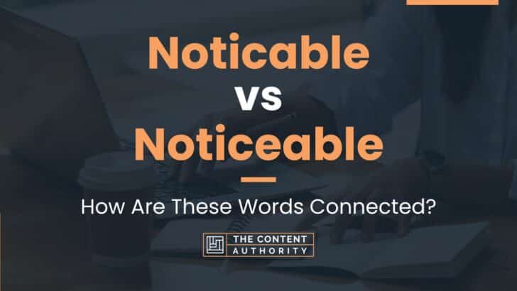 Noticable vs Noticeable: How Are These Words Connected?