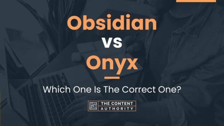 Obsidian vs Onyx: Which One Is The Correct One?
