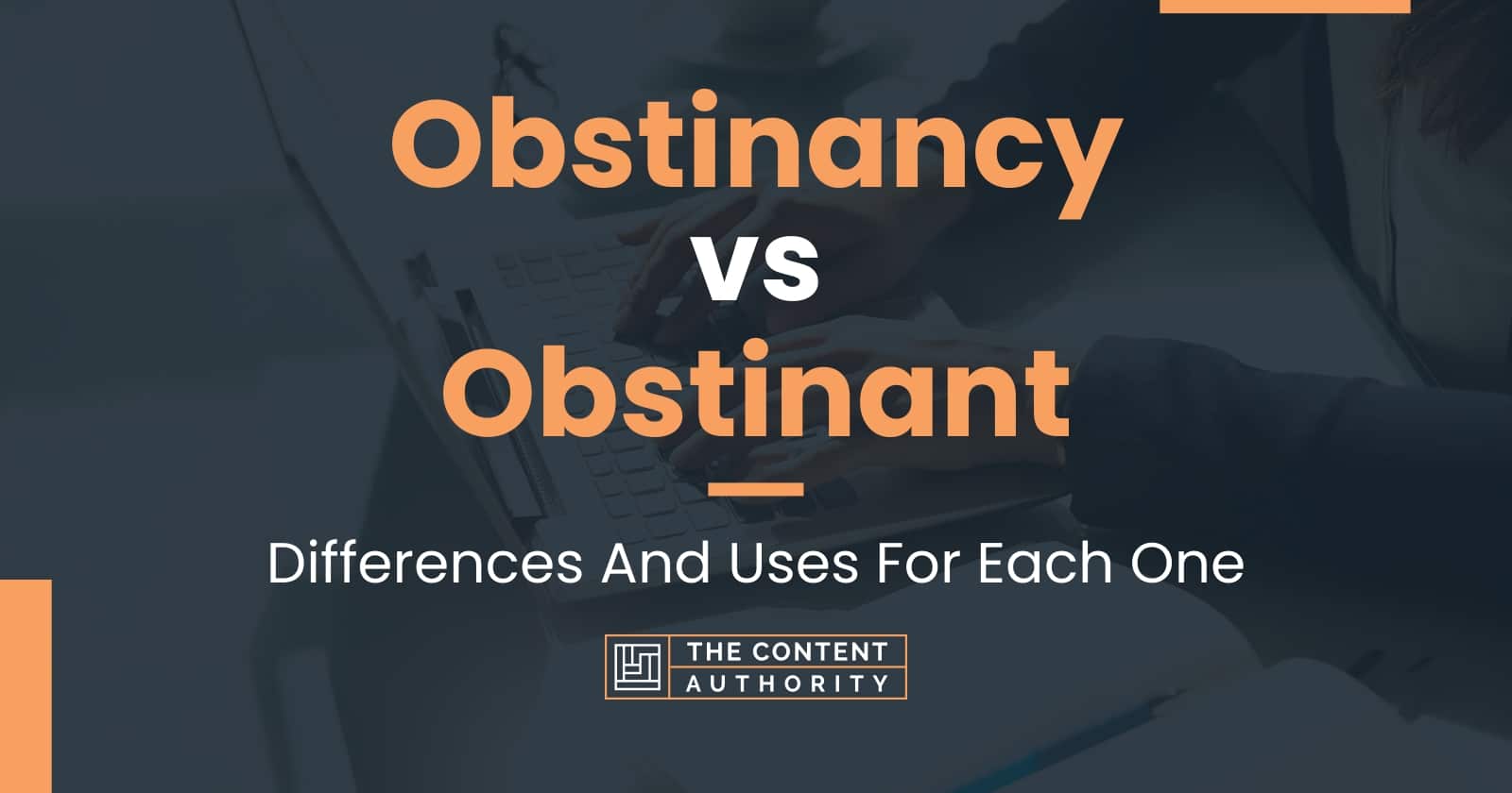 Obstinancy vs Obstinant: Differences And Uses For Each One