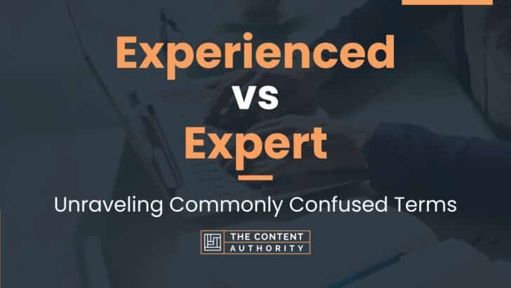 Experienced vs Expert: Unraveling Commonly Confused Terms