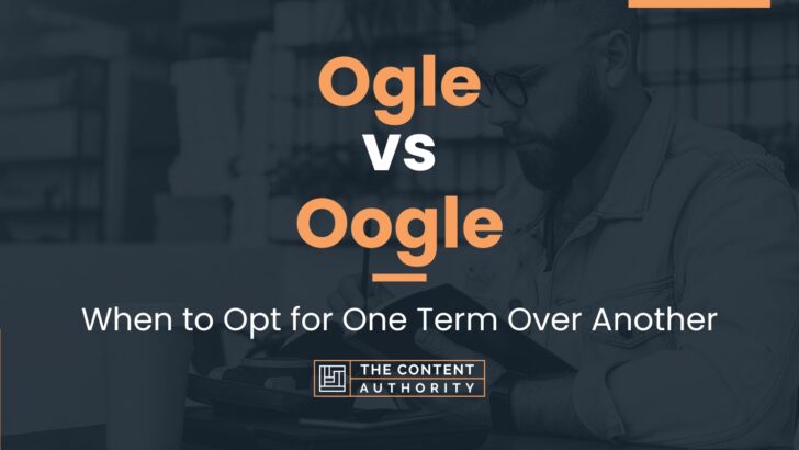 Ogle vs Oogle: When to Opt for One Term Over Another