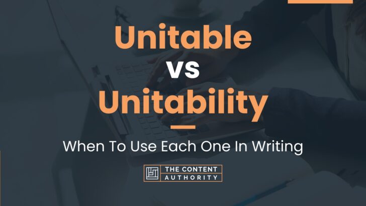 Unitable vs Unitability: When To Use Each One In Writing