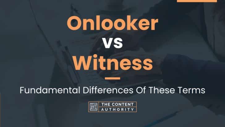 Onlooker vs Witness: Fundamental Differences Of These Terms