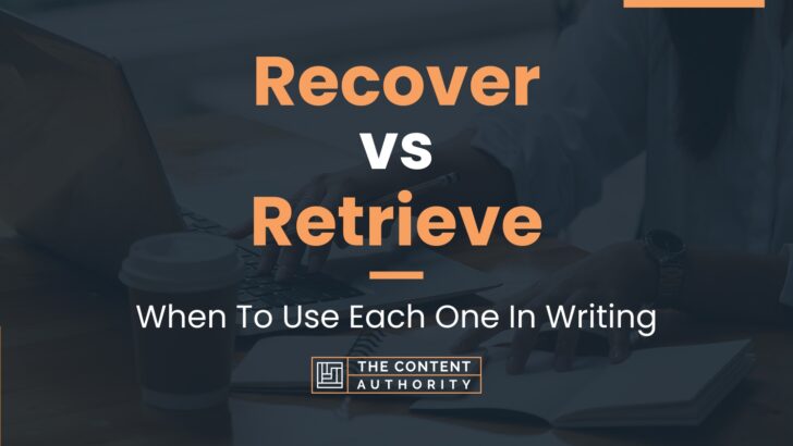 Recover vs Retrieve: When To Use Each One In Writing