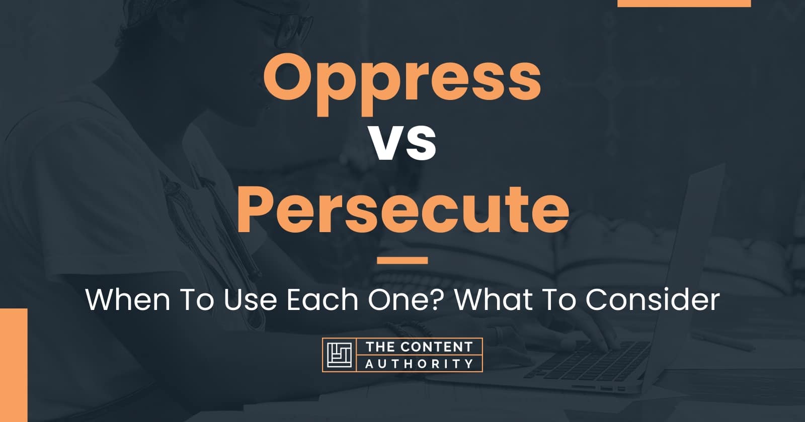 oppress-vs-persecute-when-to-use-each-one-what-to-consider