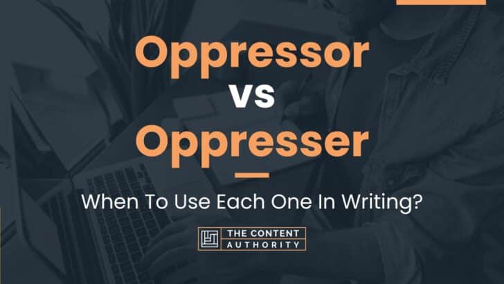 Oppressor vs Oppresser: When To Use Each One In Writing?