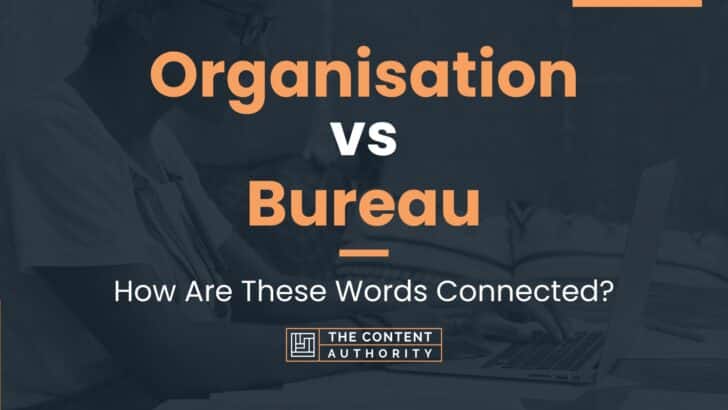 Organisation Vs Bureau: How Are These Words Connected?