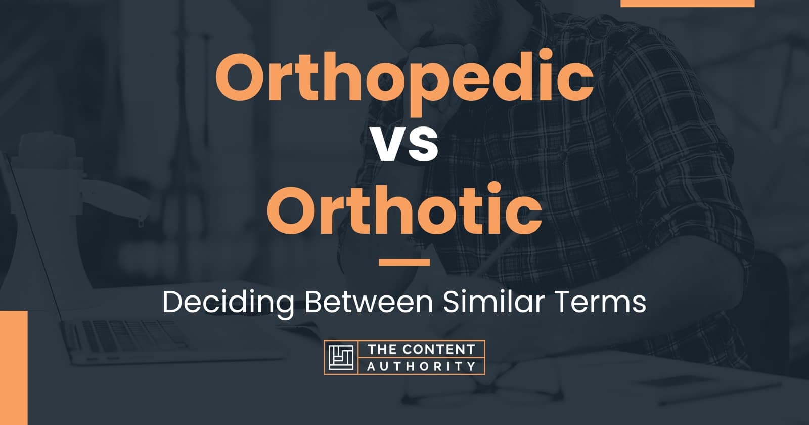 Orthopedic vs Orthotic Deciding Between Similar Terms