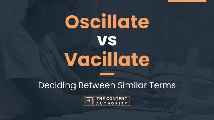 Oscillate vs Vacillate: Deciding Between Similar Terms