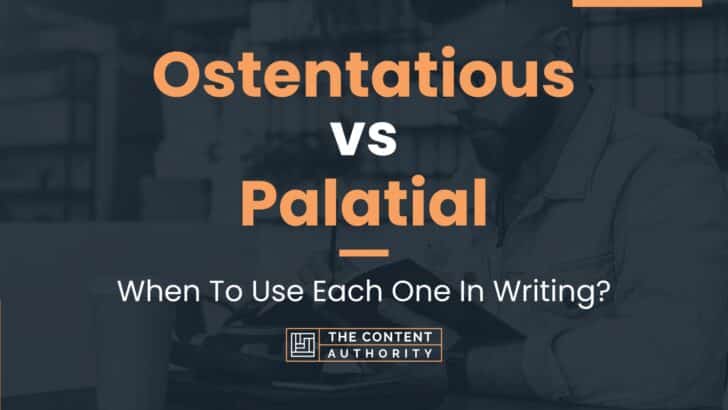 Ostentatious vs Palatial: When To Use Each One In Writing?