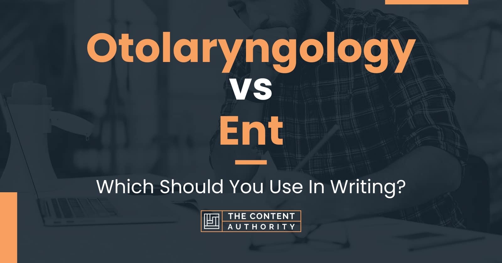 Otolaryngology vs Ent: Which Should You Use In Writing?