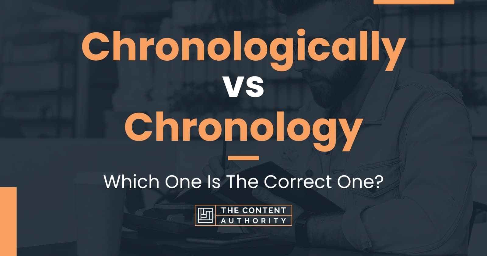 Chronologically vs Chronology: Which One Is The Correct One?