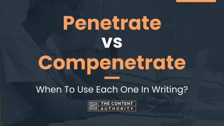 Penetrate vs Compenetrate: When To Use Each One In Writing?