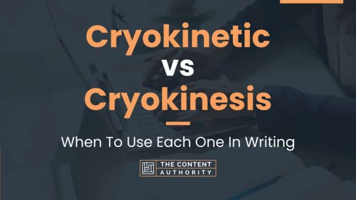 Cryokinetic vs Cryokinesis: When To Use Each One In Writing