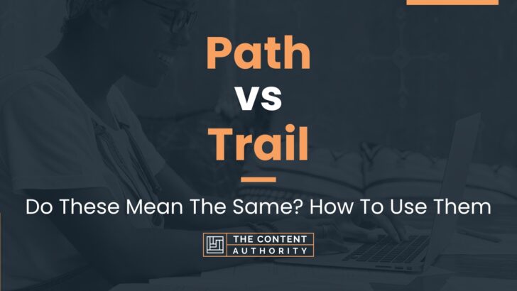 Path vs Trail: Do These Mean The Same? How To Use Them