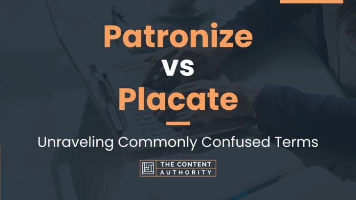 Patronize vs Placate: Unraveling Commonly Confused Terms