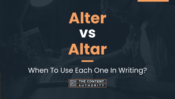 Alter vs Altar: When To Use Each One In Writing?