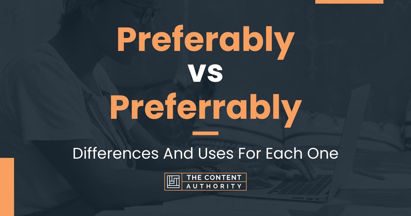 Preferably vs Preferrably: Differences And Uses For Each One