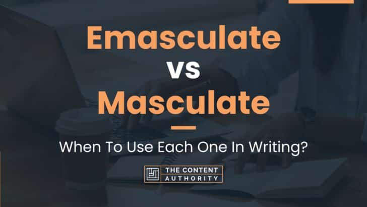 Emasculate vs Masculate: When To Use Each One In Writing?