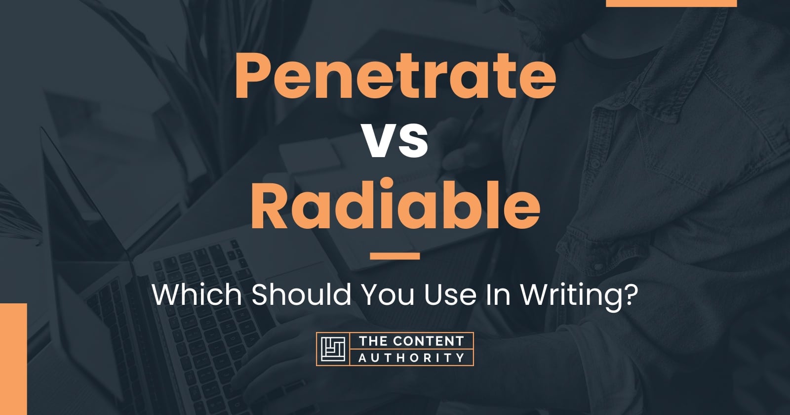 Penetrate vs Radiable: Which Should You Use In Writing? Penetrate vs Radiable: Which Should You Use In Writing?