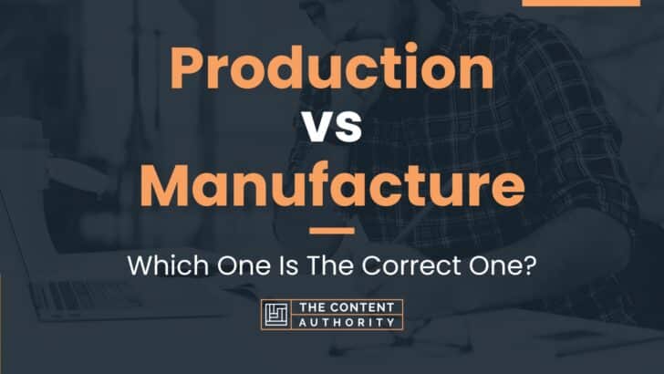 Production vs Manufacture: Which One Is The Correct One?