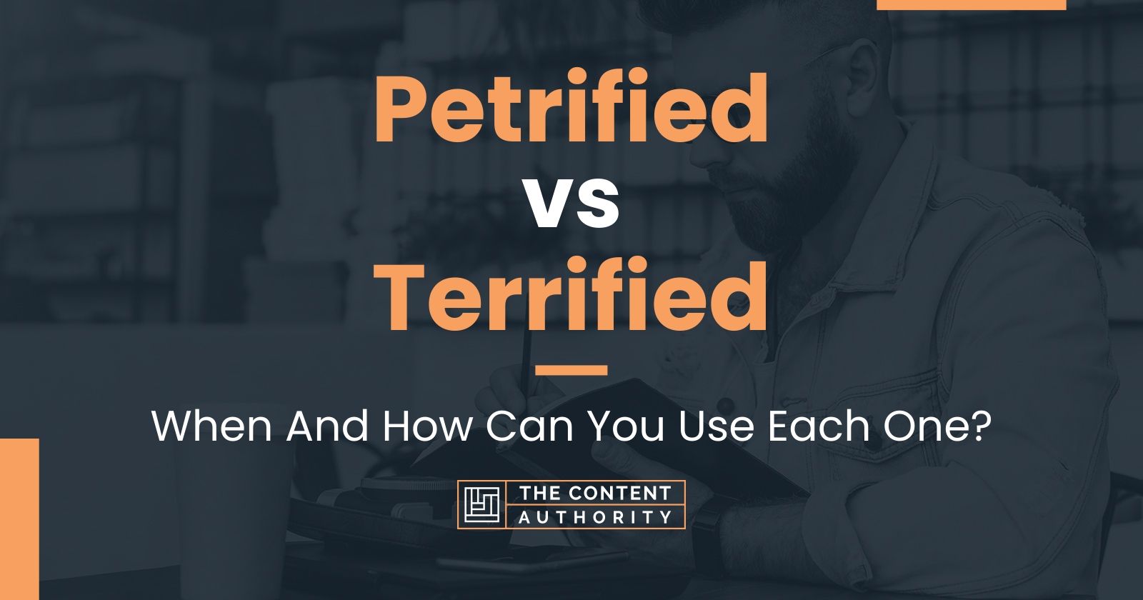 Petrified vs Terrified: When And How Can You Use Each One?