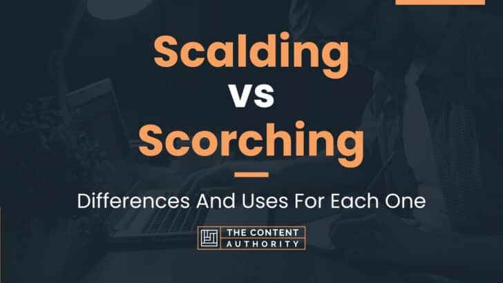 Scalding vs Scorching: Differences And Uses For Each One