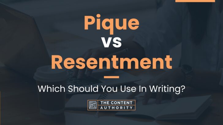 Pique vs Resentment: Which Should You Use In Writing?