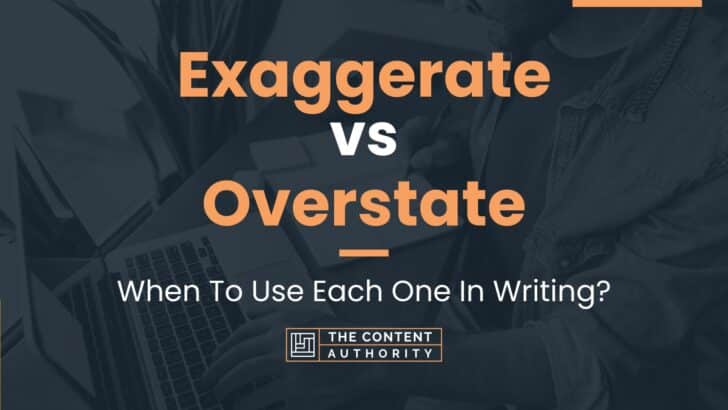 Exaggerate vs Overstate: When To Use Each One In Writing?