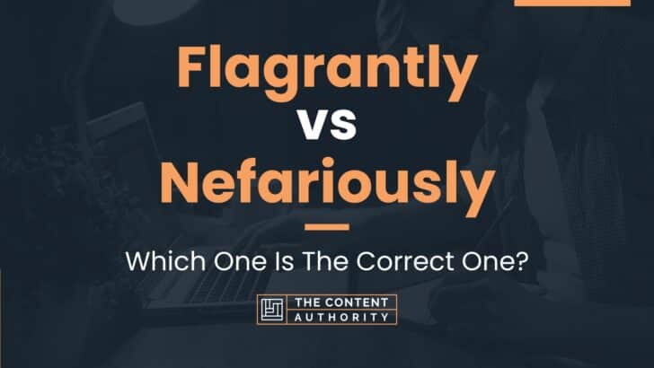 Flagrantly vs Nefariously: Which One Is The Correct One?