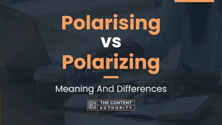 Polarising vs Polarizing: Meaning And Differences