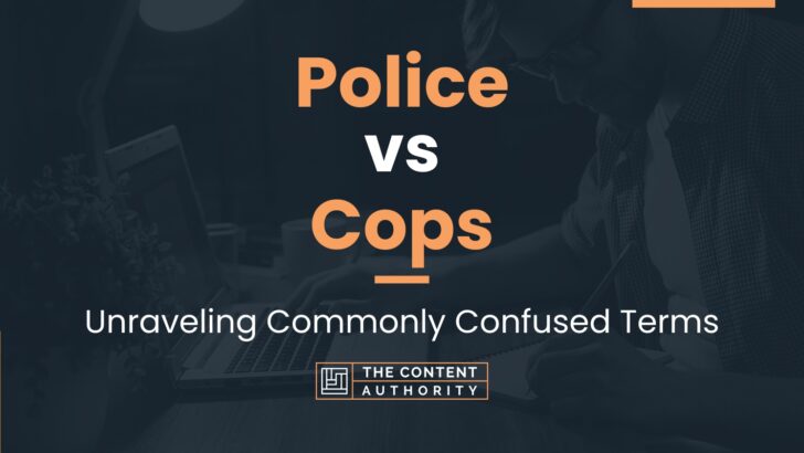 Police vs Cops: Unraveling Commonly Confused Terms