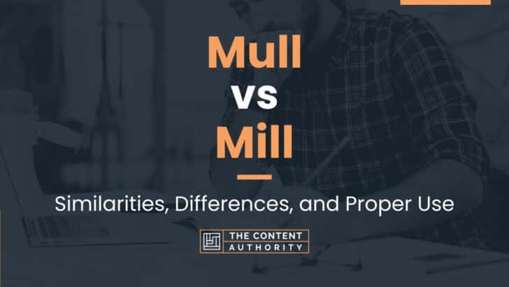 Mull vs Mill: Similarities, Differences, and Proper Use
